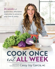 Cook Once, Eat All Week: 26 Weeks of Gluten-Free, Affordable Meal Prep to Pr...