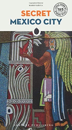 Secret Mexico City - an Unusual Travel Guide (Jonglez Secret Tra