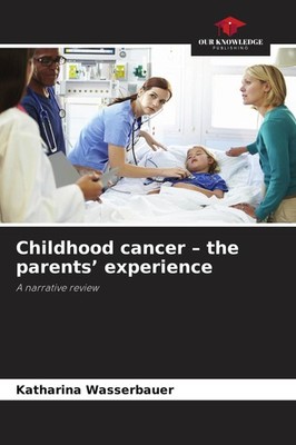 Childhood cancer - the parents' experience Katharina Wasserbauer