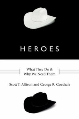 Heroes: What They Do and Why We Need Them by PhD Allison, Scott T, Dr.: New