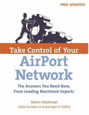 TAKE CONTROL OF YOUR AIRPORT NETWORK (VOL 1) By Glenn Fleishman & Adam Engst VG+