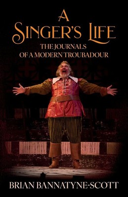 A Singer's Life The Journals of a Modern Troubadour Brian Bannatyne-Scott Buch