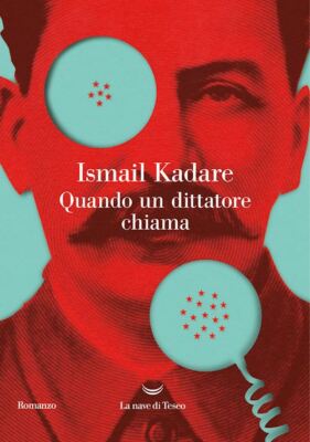 QUANDO UN DITTATORE CHIAMA  - KADARE' ISMAIL - La nave di Teseo