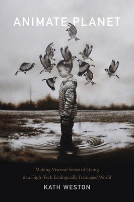 Animate Planet: Making Visceral Sense of Living in a High-Tech Ecologically ...