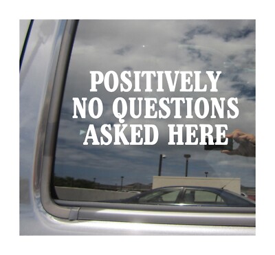 Positively No Questions Asked Here - Saying Phrase Car Vinyl Decal Sticker 23024
