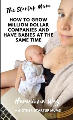 The Startup Mum - How To Grow Million Dollar Businesses & Have Babies At The...