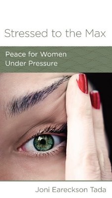 Stressed to the Max : Peace for Women under Pressure by Joni Eareckson Tada ...