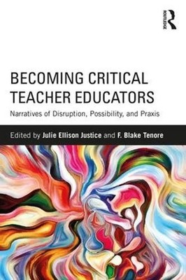 Becoming Critical Teacher Educators: Narratives of Disruption, Possibility, and
