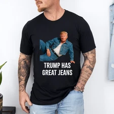 Trump Has Great Jeans Funny Graphic Tee Retro Denim Meme T-Shirt