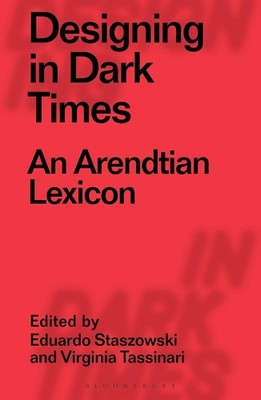 Designing in Dark Times: An Arendtian Lexicon - paperback Tassinari, Virgini...