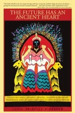The Future has an Ancient Heart: Legacy of Caring, Sharing, Healing, and Vision 
