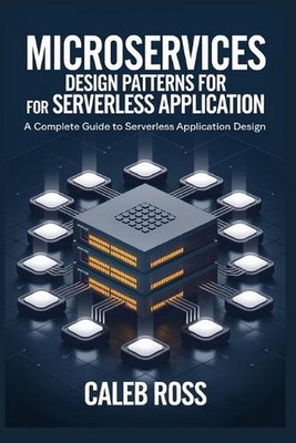 Microservices Design Patterns For Serverless Application: A Complete Guide to se