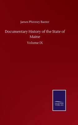 DOCUMENTARY HISTORY OF THE STATE OF MAIN by BAXTER, JAMES PHINNE Hardback