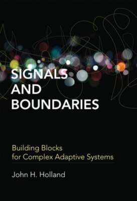 Signals and Boundaries: Building Blocks for Complex Adaptive Systems by Holland