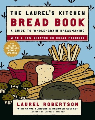 The Laurel's Kitchen Bread Book: A Guide to Whole-Grain Breadmaking: A Bakin...