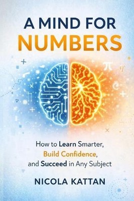 A Mind for Numbers: How to Learn Smarter, Build Confidence, and Succeed in Any S