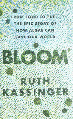 Bloom: From Food to Fuel, The Epic Story of How Algae Can Save Our World