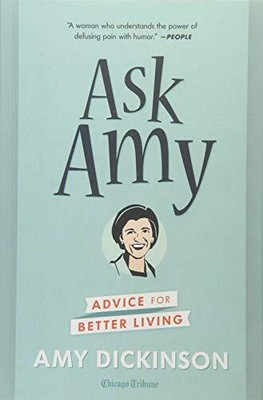 ASK AMY: ADVICE FOR BETTER LIVING By Amy Dickinson **BRAND NEW**