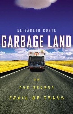 Garbage Land: On the Secret Trail o..., Royte, Elizabet