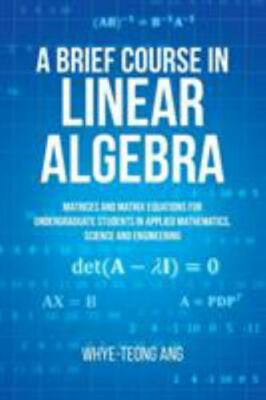 A Brief Course in Linear Algebra: Matrices and Matrix Equations for Undergrad...