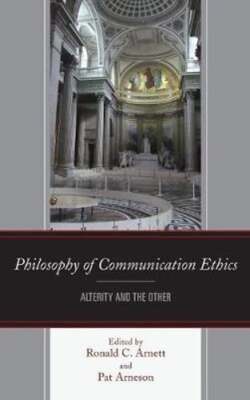 Philosophy of Communication Ethics: Alterity and the Other by Ronald C. Arnett