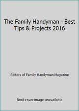 The Family Handyman - Best Tips & Projects 2016