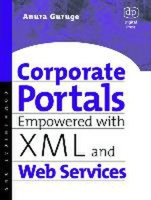 Corporate Portals Empowered with XML and Web Services, Anura Guruge