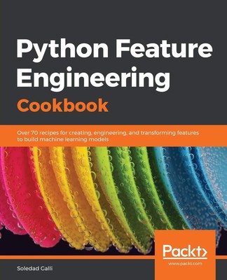 Python Feature Engineering Cookbook: Over 70 recipes for creat .