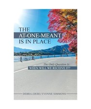 The At-One-Meant Is in Place: The Only Question Is: When Will We Receive It?: Th