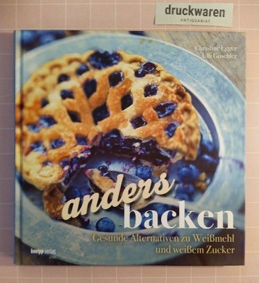 Anders backen. Gesunde Alternativen zu Weißmehl und weißem Zucker. Egger, Christ