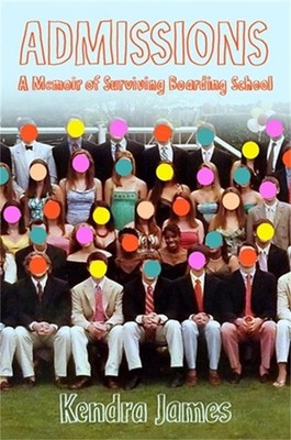 Admissions: A Memoir of Surviving Boarding School by Kendra James (English) Hard