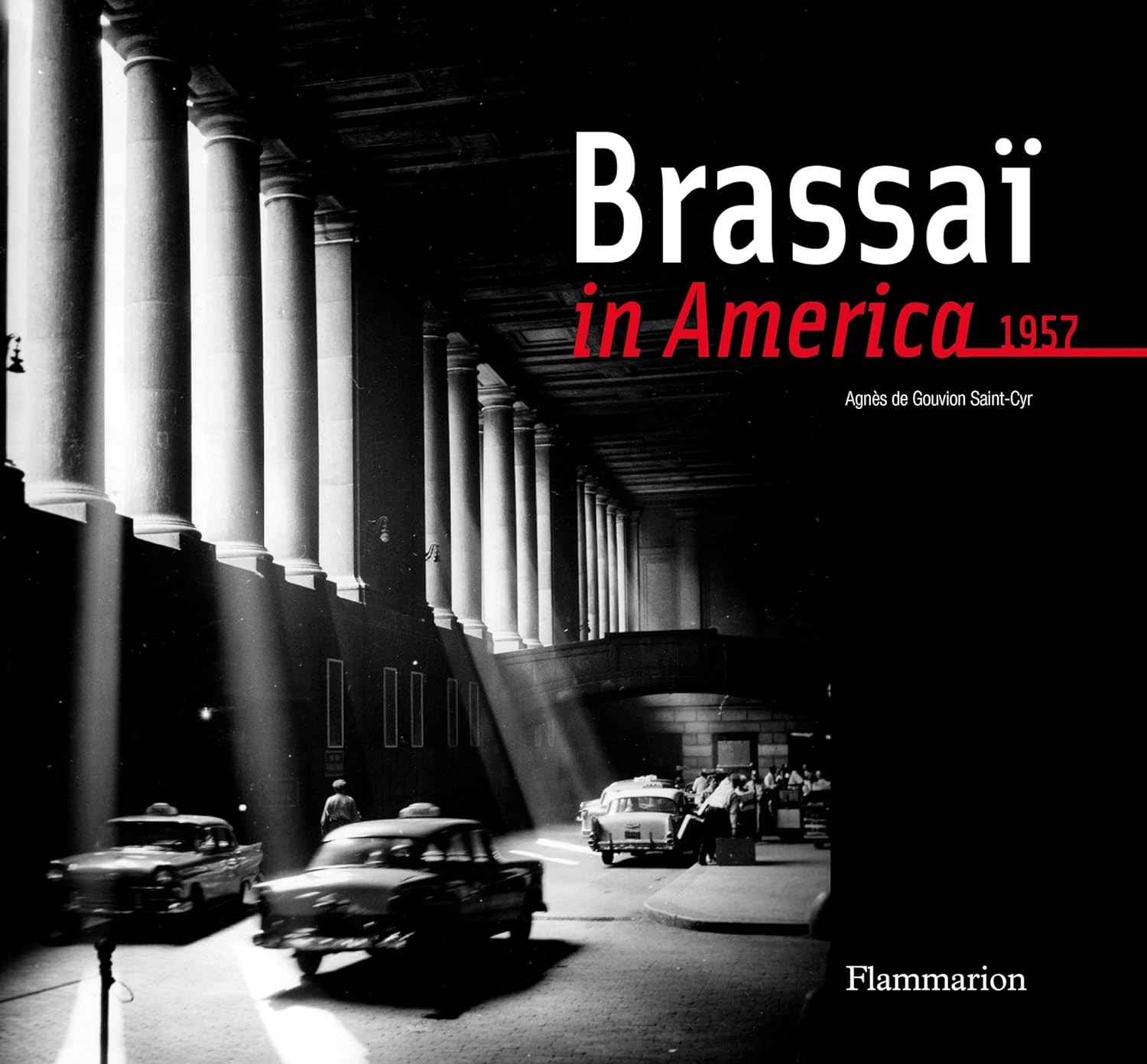 Brassaï in America, 1957 [hardcover] Brassai,De Gouvion Saint-Cyr, Agnes [Oct 03