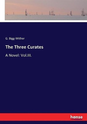 The Three Curates: A Novel: Vol.III. by G. Bigg-Wither (English) Paperback Book