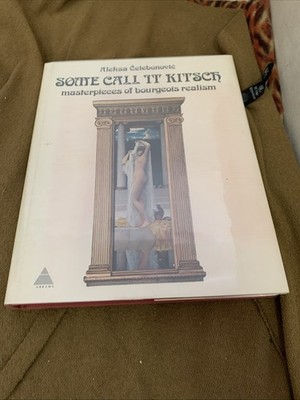 Some Call It Kitsch: Masterpieces of Bourgeois Realism - A. Celebonovic New
