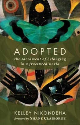 Adopted : The Sacrament of Belonging in a Fractured World Kelley