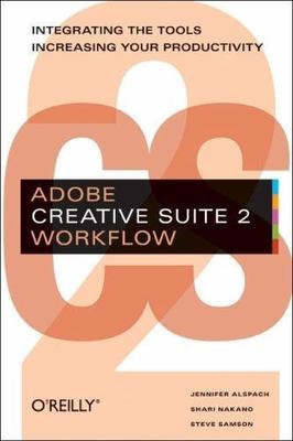 Adobe Creative Suite 2 Workflow: Integrating the Tools, Increasing Your Prod...