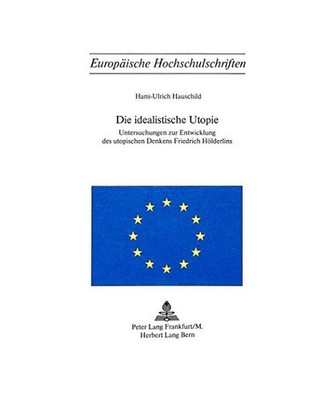 Die idealistische Utopie: Untersuchungen zur Entwicklung des utopischen Denkens 