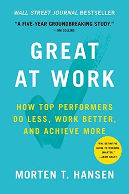 Great at Work: How Top Performers Do Less, Work Better, and Achieve More by Han