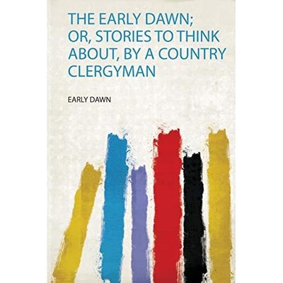 Early Dawn; Or, Stories to Think About, by a Country Cl -  NEW Early Dawn 2020