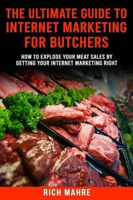 Ultimate Guide to Internet Marketing for Butchers: How to Explode Your MEAT Sale