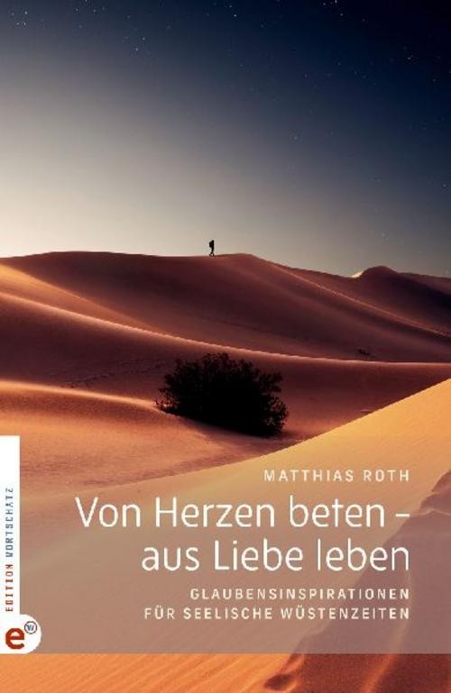 Von Herzen beten - aus Liebe leben Matthias Roth