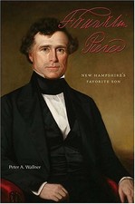 FRANKLIN PIERCE: NEW HAMPSHIRE'S FAVORITE SON By Peter A. Wallner - Hardcover VG