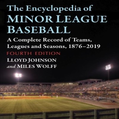 The Encyclopedia of Minor League Baseball A Complete Record of Te