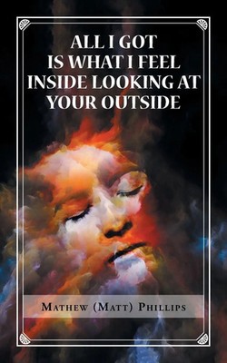 Mathew Phillips | All I Got Is What I Feel Inside Looking at Your Outside | Buch