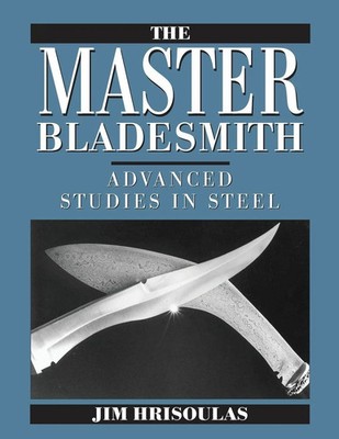 The Master Bladesmith Advanced Studies in Steel Jim Hrisoulas Taschenbuch 2017