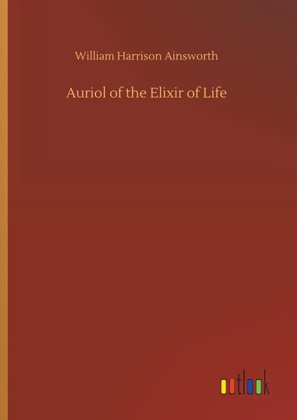 William Harrison Ainsworth | Auriol Of The Elixir Of Life | Buch | Englisch-image