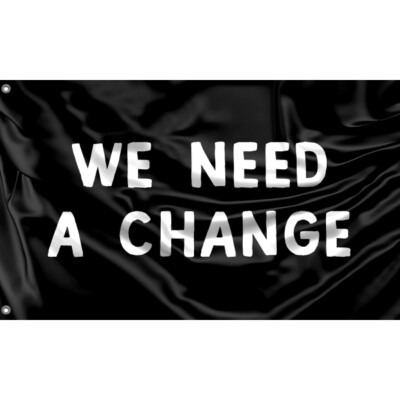 We Need A Change Flag Unique Design, 3x5 Ft / 90x150 cm size EU Made