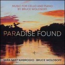 Paradise Found: Music for Cello and Piano by Bruce Wolosoff by Bruce Wolosoff