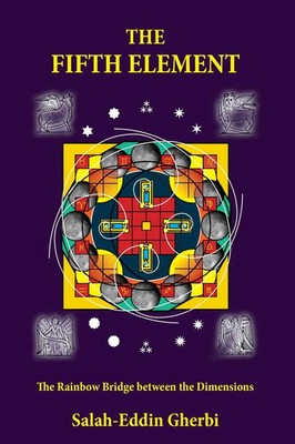 THE FIFTH ELEMENT The Rainbow Bridge between the Dimensions Salah-Eddin Gherbi