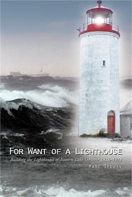 For Want of a Lighthouse: Building the Lighthouses of Eastern Lake Ontario 1828-